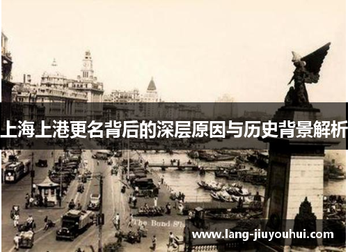 上海上港更名背后的深层原因与历史背景解析 上海上港更名背后的深层原因与历史背景解析