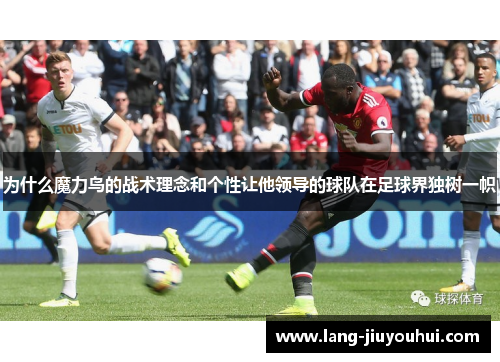 为什么魔力鸟的战术理念和个性让他领导的球队在足球界独树一帜