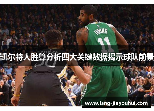 凯尔特人胜算分析四大关键数据揭示球队前景