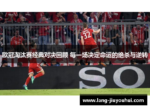 欧冠淘汰赛经典对决回顾 每一场决定命运的绝杀与逆转